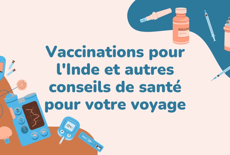 Vaccinations pour l'Inde et autres conseils de santé pour votre voyage